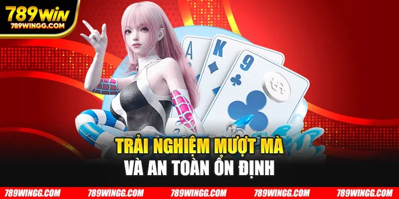 Trải nghiệm mượt mà và an toàn ổn định