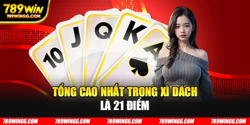Tổng cao nhất trong Xì Dách là 21 điểm
