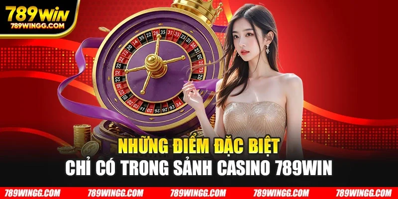 Những điểm đặc biệt chỉ có trong sảnh casino 789WIN