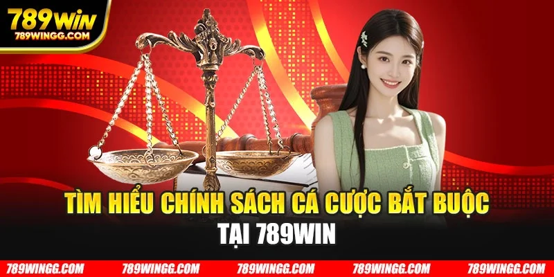 Tìm hiểu chính sách cá cược bắt buộc tại 789WIN