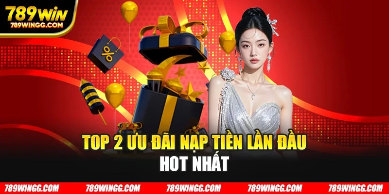 Top 2 ưu đãi nạp tiền lần đầu hot nhất