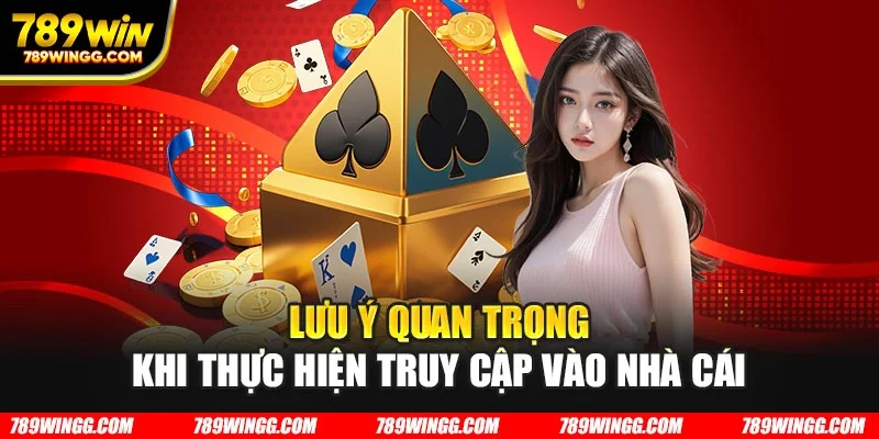 Lưu ý quan trọng khi thực hiện truy cập vào nhà cái