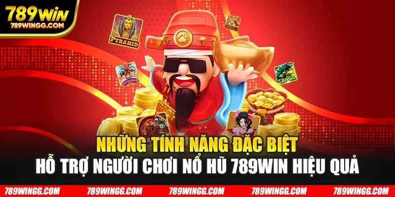 Những tính năng đặc biệt hỗ trợ người chơi nổ hũ 789WIN hiệu quả