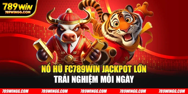 Nổ hũ FC789WIN jackpot lớn trải nghiệm mỗi ngày