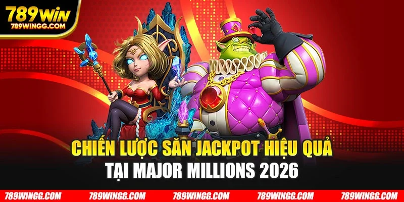 Chiến lược săn jackpot hiệu quả tại Major Millions 2026