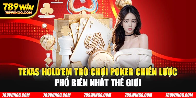 Texas Hold’em trò chơi poker chiến lược phổ biến nhất thế giới