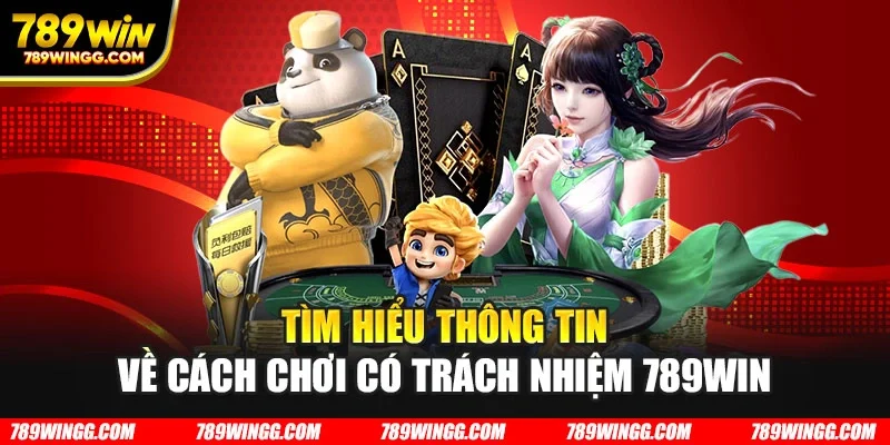 Tìm hiểu thông tin về cách chơi có trách nhiệm 789WIN